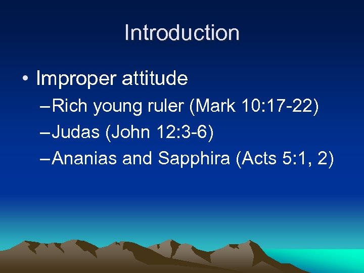 Introduction • Improper attitude – Rich young ruler (Mark 10: 17 -22) – Judas
