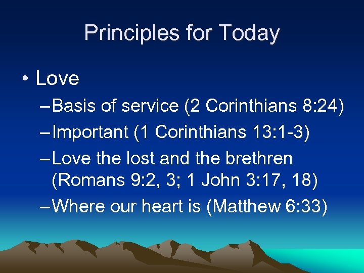 Principles for Today • Love – Basis of service (2 Corinthians 8: 24) –