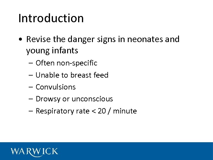 Introduction • Revise the danger signs in neonates and young infants – Often non-specific