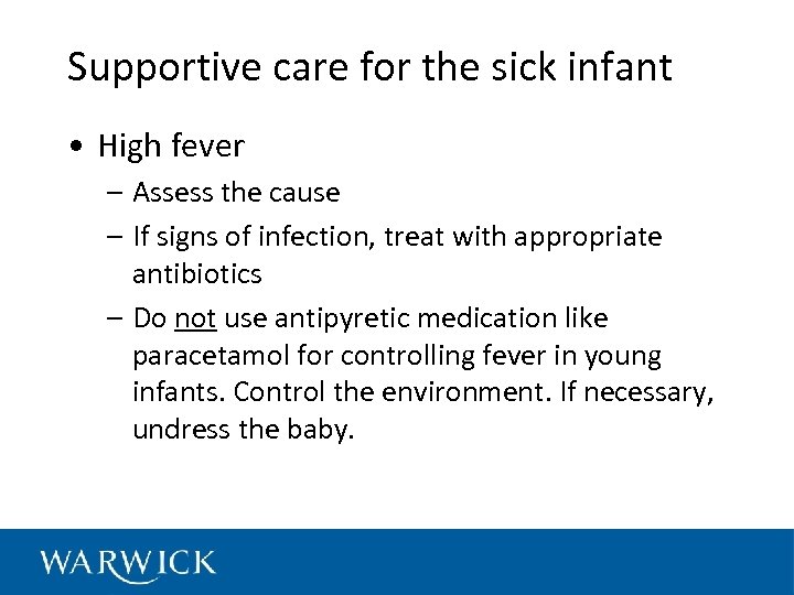 Supportive care for the sick infant • High fever – Assess the cause –
