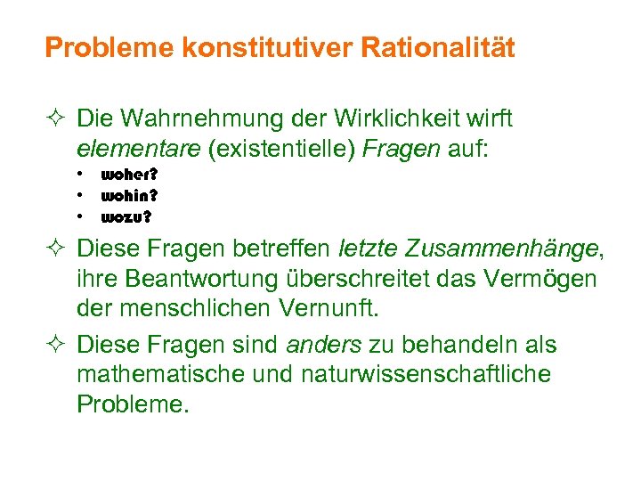 Probleme konstitutiver Rationalität ² Die Wahrnehmung der Wirklichkeit wirft elementare (existentielle) Fragen auf: •