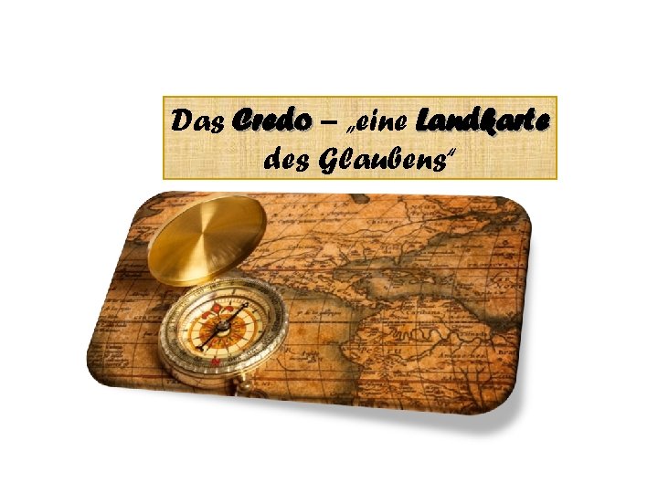 Das Credo – „eine Landkarte des Glaubens“ 