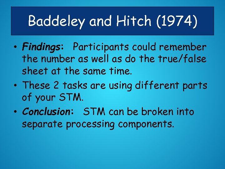 Baddeley and Hitch (1974) • Findings: Participants could remember the number as well as