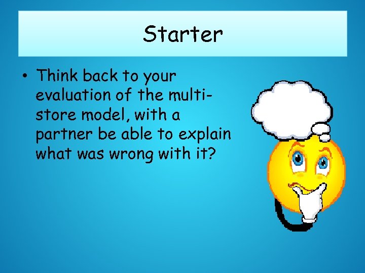 Starter • Think back to your evaluation of the multistore model, with a partner