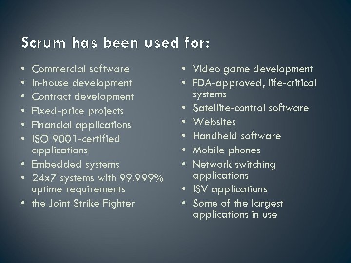 Scrum has been used for: • • • Commercial software In-house development Contract development