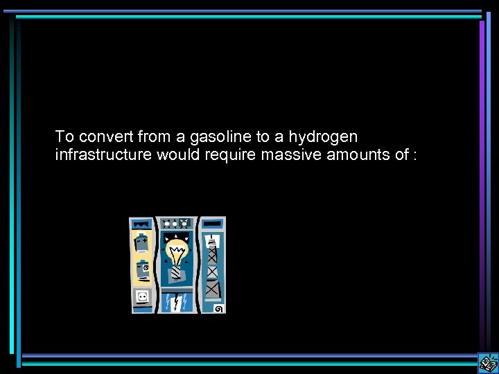 To convert from a gasoline to a hydrogen infrastructure would require massive amounts of