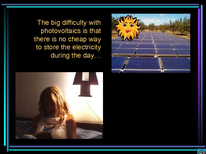 The big difficulty with photovoltaics is that there is no cheap way to store