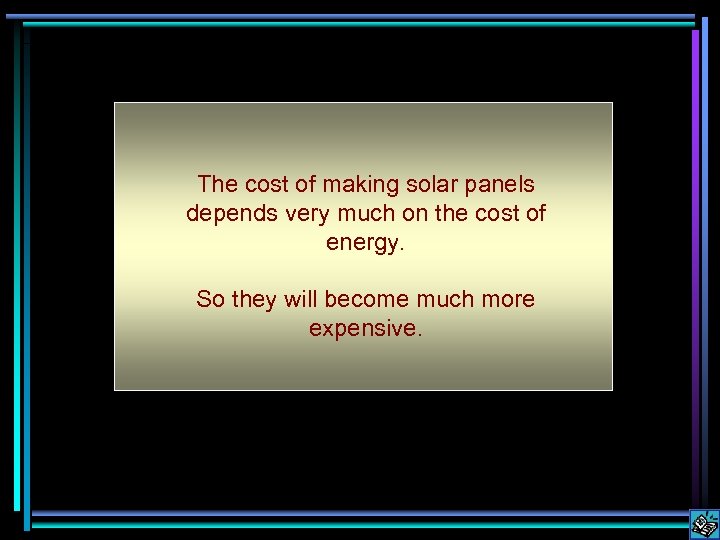 The cost of making solar panels depends very much on the cost of energy.