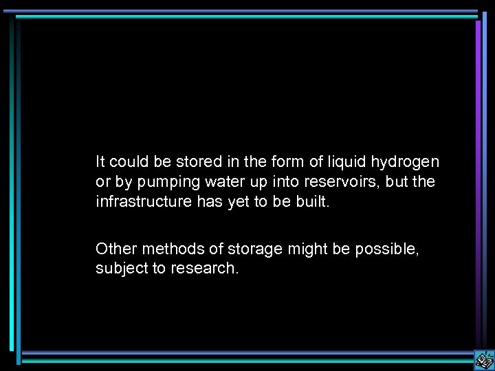 It could be stored in the form of liquid hydrogen or by pumping water