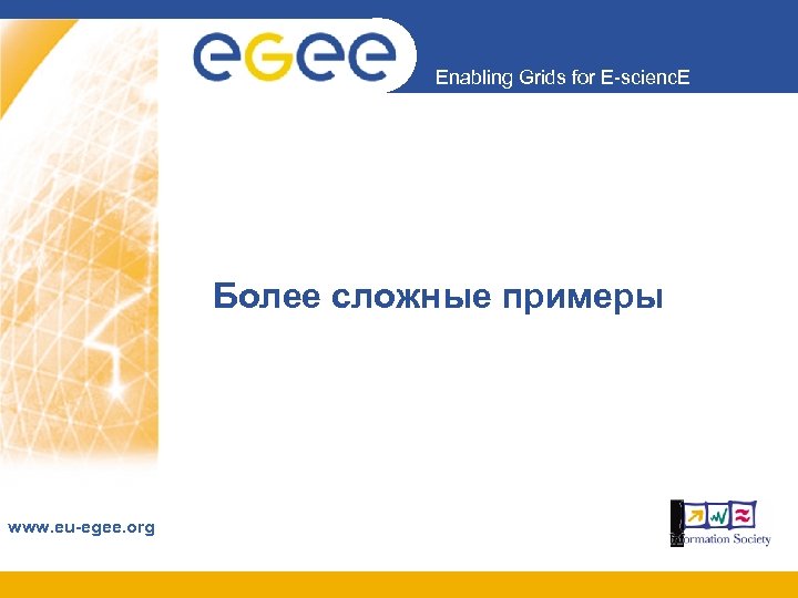 Enabling Grids for E-scienc. E Более сложные примеры www. eu-egee. org 