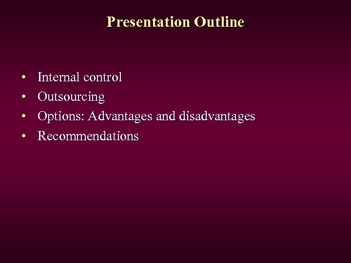Presentation Outline • • Internal control Outsourcing Options: Advantages and disadvantages Recommendations 