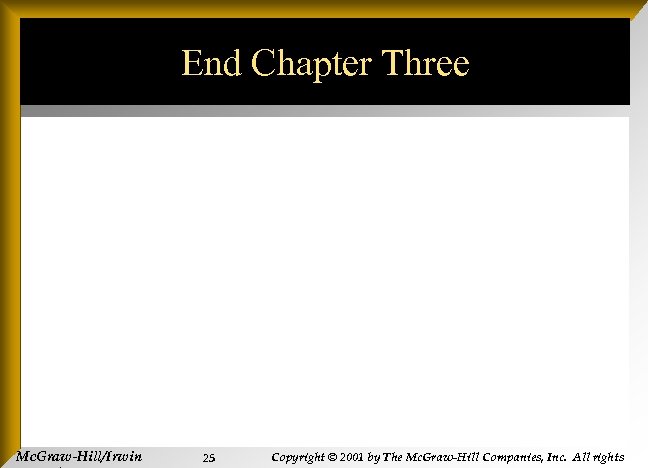 End Chapter Three Mc. Graw-Hill/Irwin 25 Copyright © 2001 by The Mc. Graw-Hill Companies,