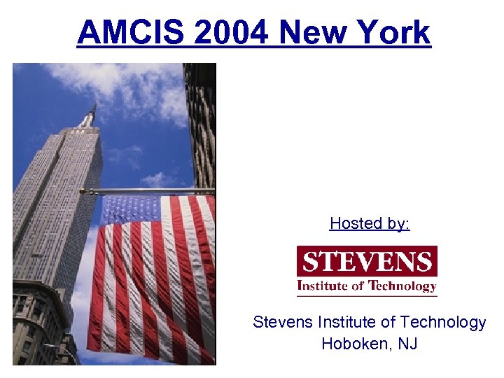 AMCIS 2004 New York Hosted by: Stevens Institute of Technology Hoboken, NJ 