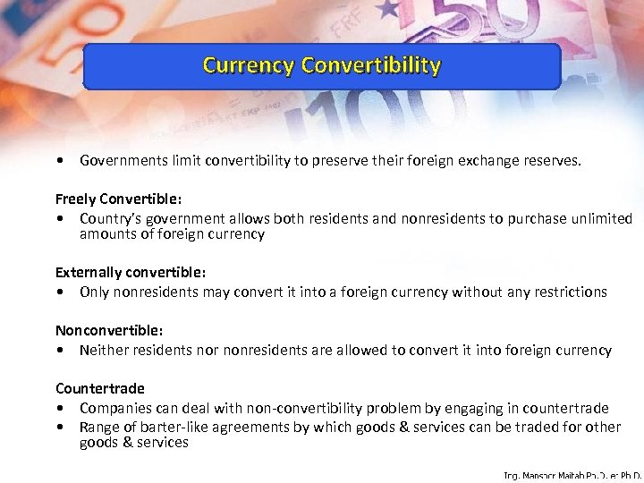 Currency Convertibility • Governments limit convertibility to preserve their foreign exchange reserves. Freely Convertible: