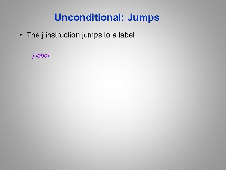 Unconditional: Jumps • The j instruction jumps to a label j label 