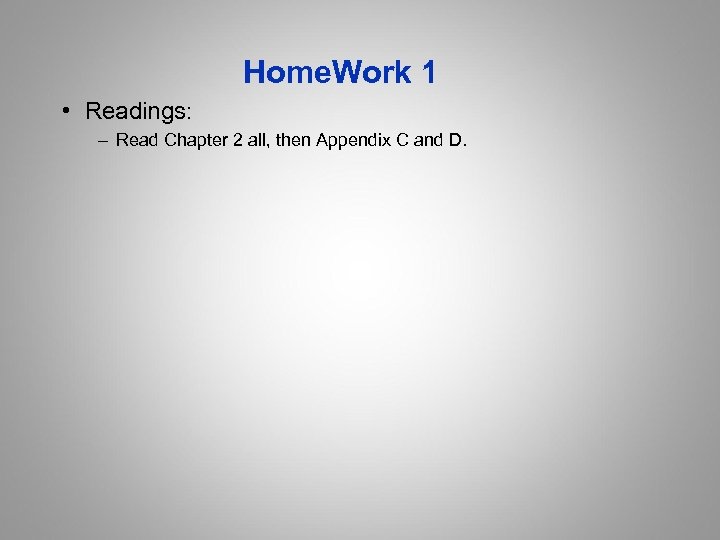 Home. Work 1 • Readings: – Read Chapter 2 all, then Appendix C and