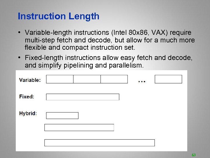 Instruction Length • Variable-length instructions (Intel 80 x 86, VAX) require multi-step fetch and