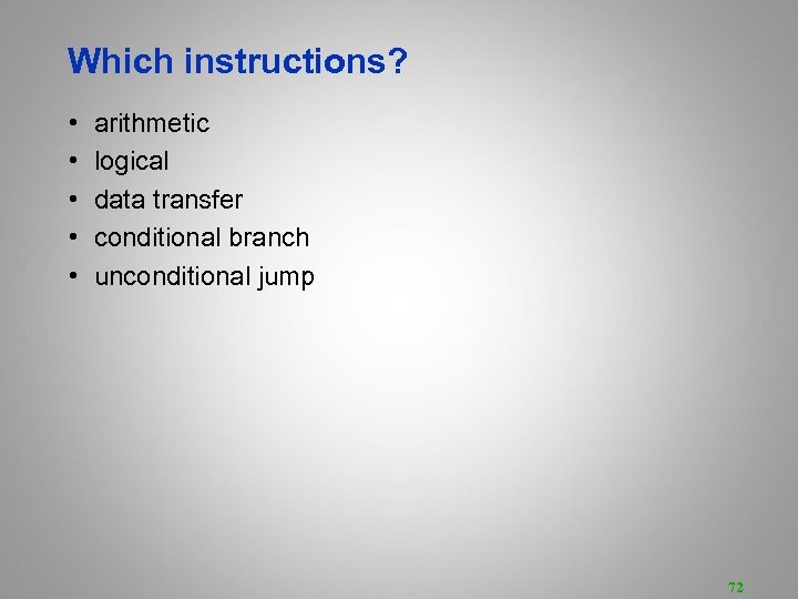 Which instructions? • • • arithmetic logical data transfer conditional branch unconditional jump 72