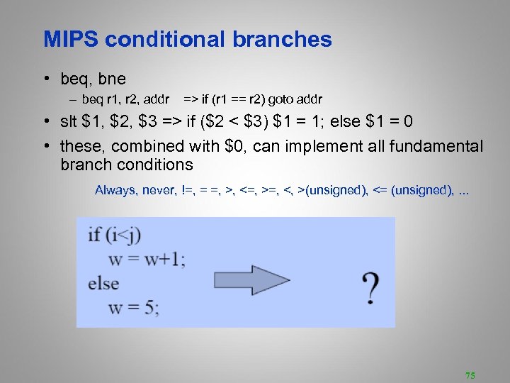 MIPS conditional branches • beq, bne – beq r 1, r 2, addr =>