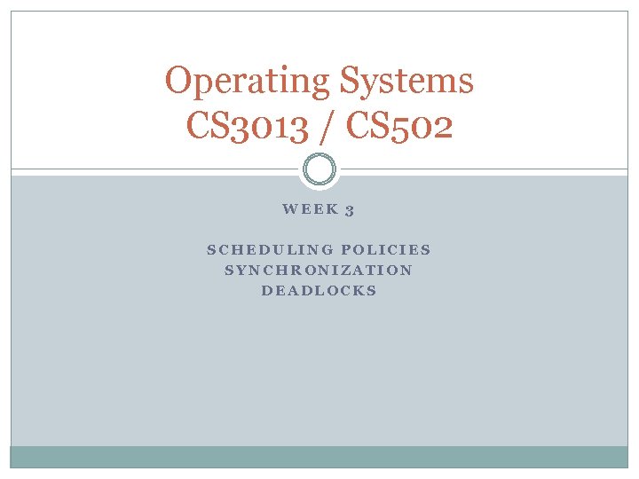 Operating Systems CS 3013 / CS 502 WEEK 3 SCHEDULING POLICIES SYNCHRONIZATION DEADLOCKS 
