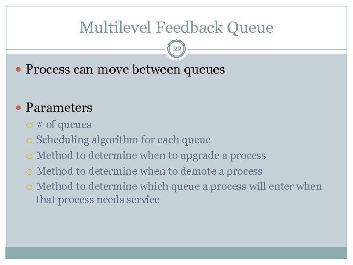 Multilevel Feedback Queue 22 Process can move between queues Parameters # of queues Scheduling
