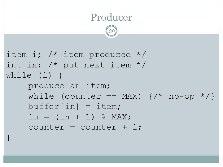 Producer 30 item i; /* item produced */ int in; /* put next item