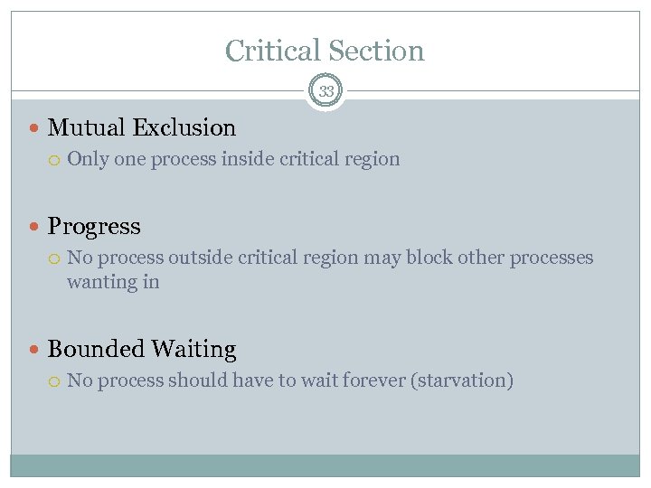 Critical Section 33 Mutual Exclusion Only one process inside critical region Progress No process