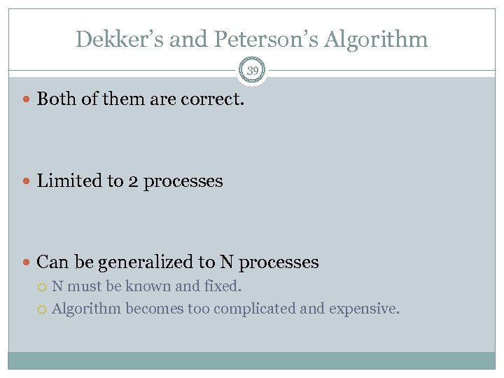 Dekker’s and Peterson’s Algorithm 39 Both of them are correct. Limited to 2 processes