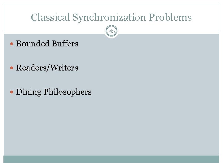 Classical Synchronization Problems 45 Bounded Buffers Readers/Writers Dining Philosophers 