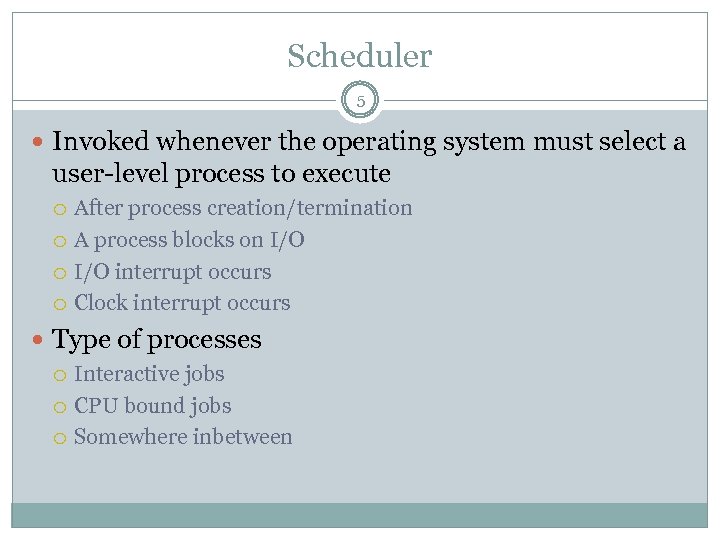 Scheduler 5 Invoked whenever the operating system must select a user-level process to execute