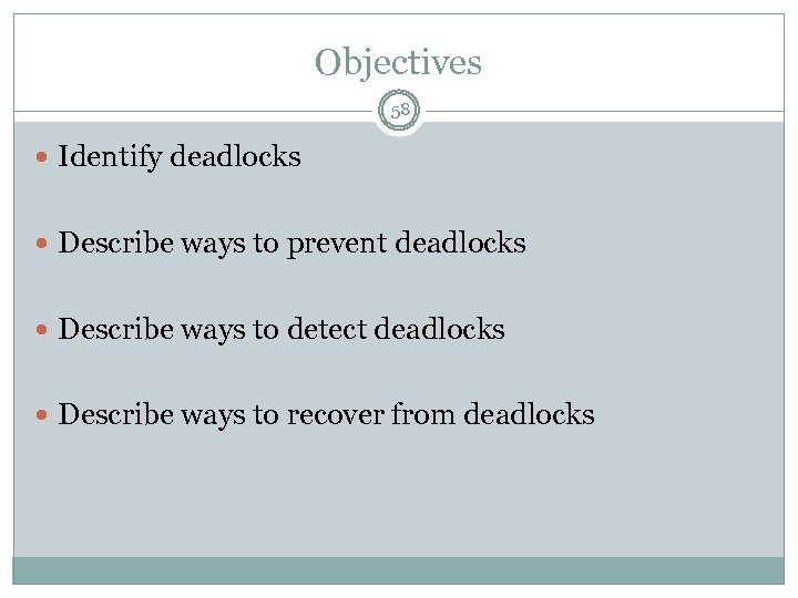 Objectives 58 Identify deadlocks Describe ways to prevent deadlocks Describe ways to detect deadlocks