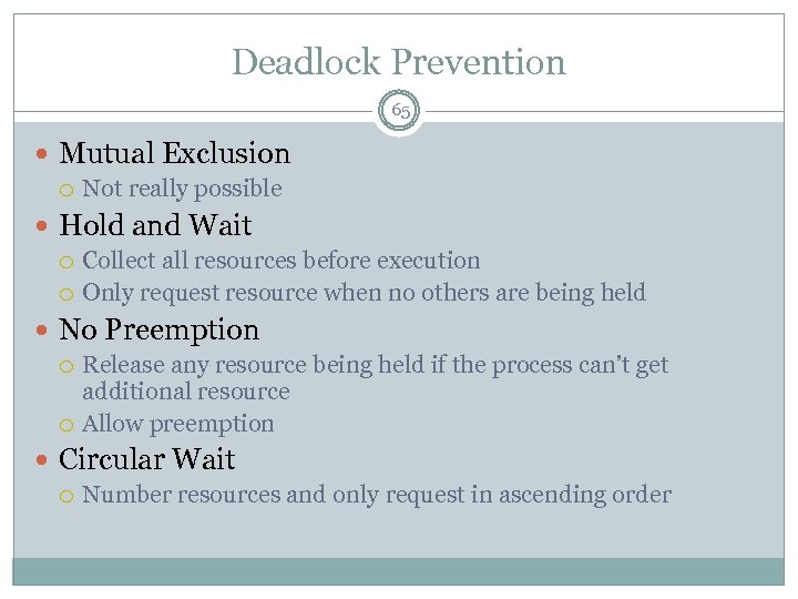 Deadlock Prevention 65 Mutual Exclusion Not really possible Hold and Wait Collect all resources