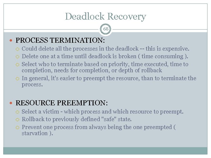 Deadlock Recovery 68 PROCESS TERMINATION: Could delete all the processes in the deadlock --