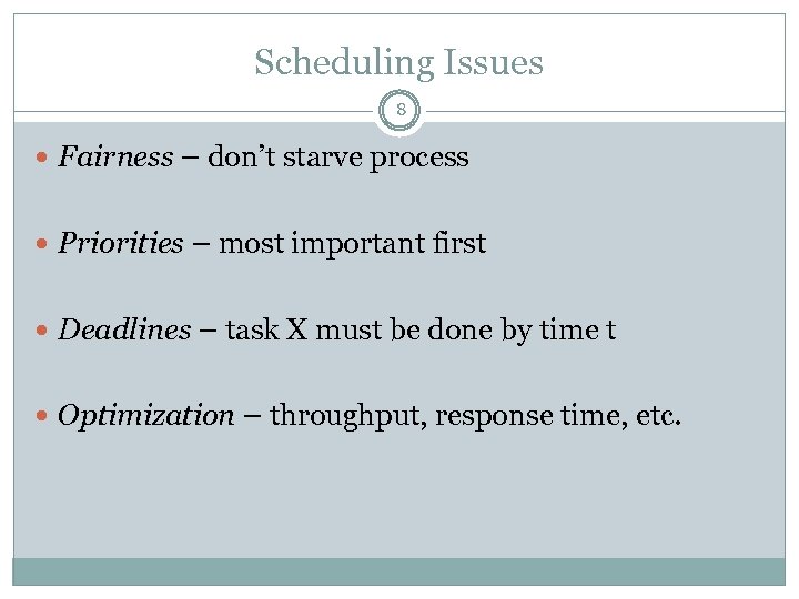 Scheduling Issues 8 Fairness – don’t starve process Priorities – most important first Deadlines