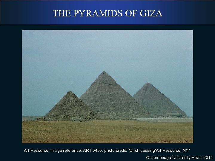 THE PYRAMIDS OF GIZA Art Resource; image reference: ART 5455; photo credit: “Erich Lessing/Art