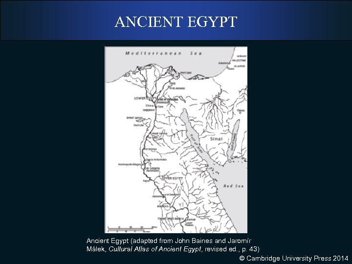 ANCIENT EGYPT Ancient Egypt (adapted from John Baines and Jaromír Málek, Cultural Atlas of