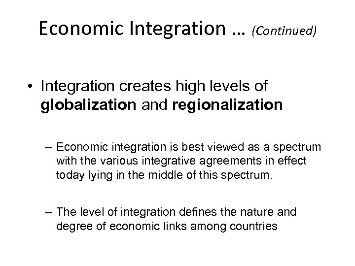 Economic Integration … (Continued) • Integration creates high levels of globalization and regionalization –