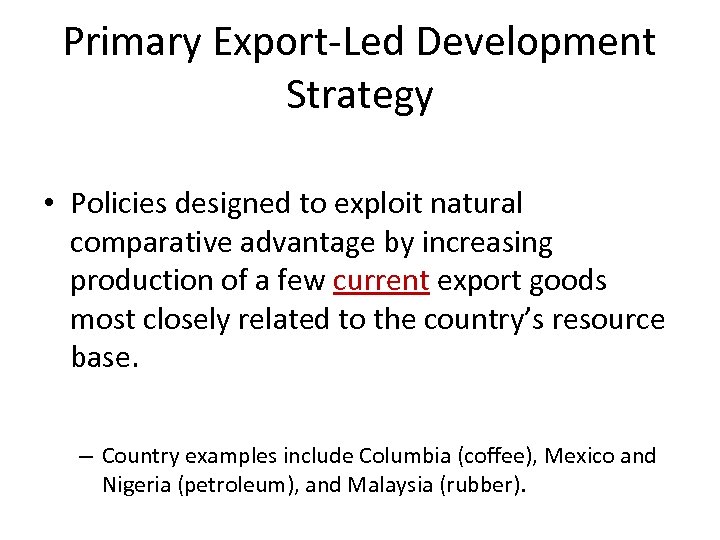 Primary Export-Led Development Strategy • Policies designed to exploit natural comparative advantage by increasing