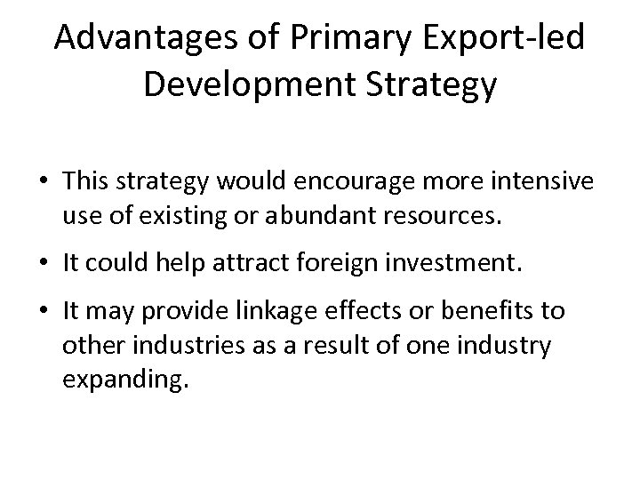 Advantages of Primary Export-led Development Strategy • This strategy would encourage more intensive use