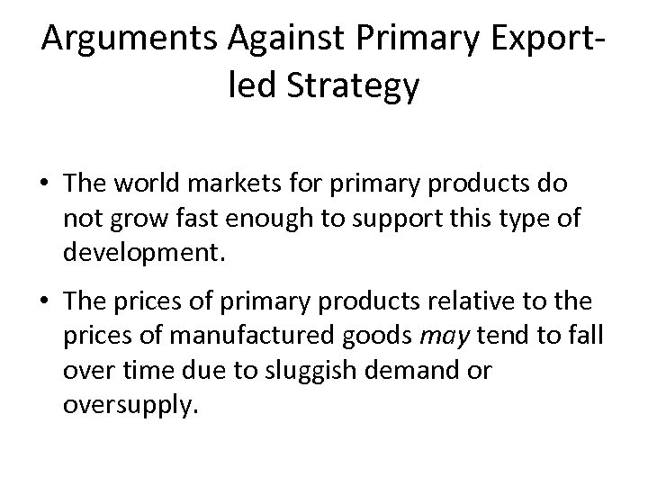 Arguments Against Primary Exportled Strategy • The world markets for primary products do not