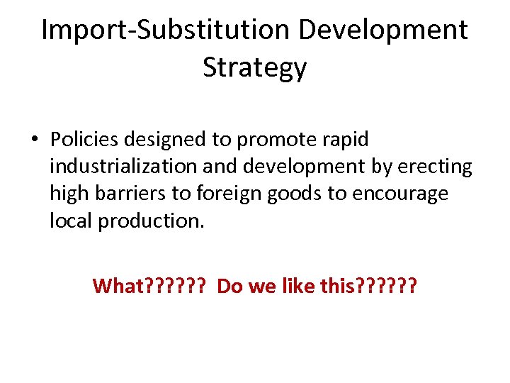 Import-Substitution Development Strategy • Policies designed to promote rapid industrialization and development by erecting