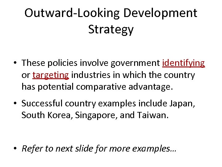 Outward-Looking Development Strategy • These policies involve government identifying or targeting industries in which