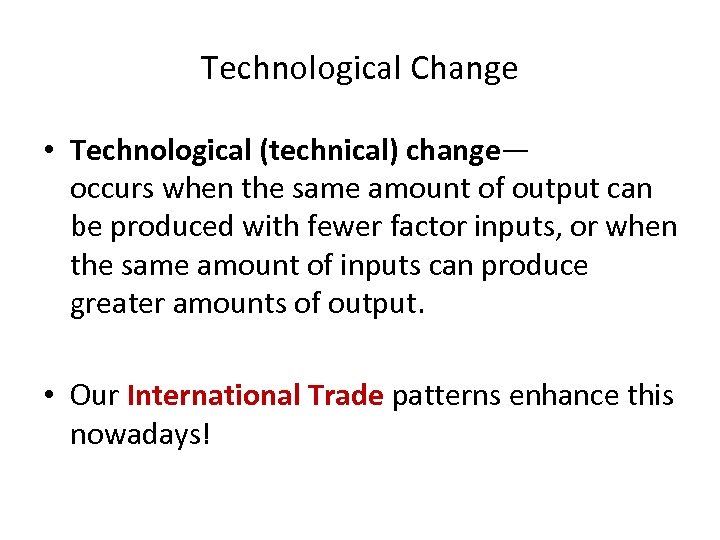 Technological Change • Technological (technical) change— occurs when the same amount of output can