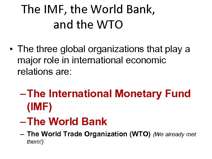 The IMF, the World Bank, and the WTO • The three global organizations that
