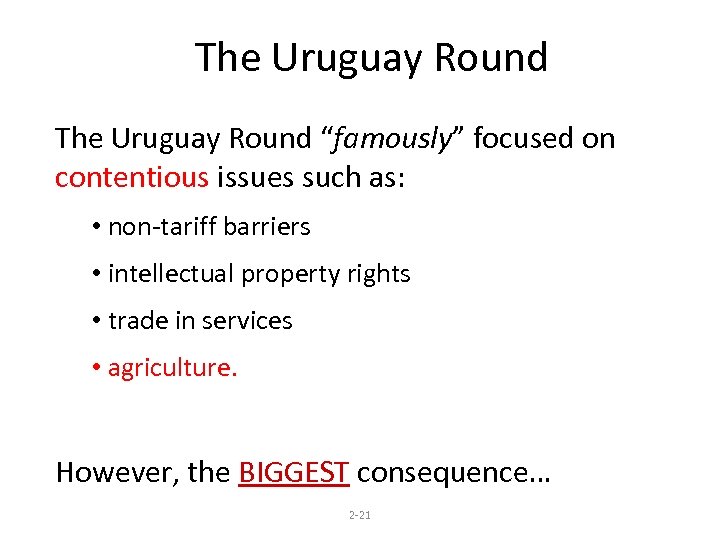 The Uruguay Round “famously” focused on contentious issues such as: • non-tariff barriers •