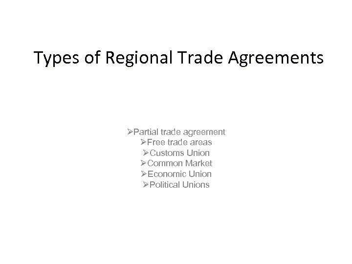 Types of Regional Trade Agreements ØPartial trade agreement ØFree trade areas ØCustoms Union ØCommon