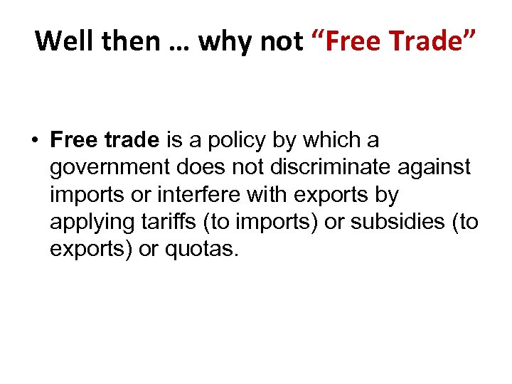 Well then … why not “Free Trade” • Free trade is a policy by