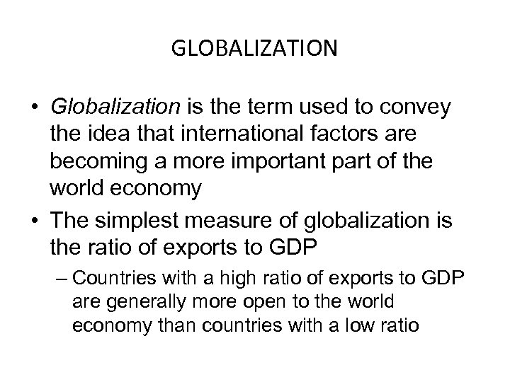 GLOBALIZATION • Globalization is the term used to convey the idea that international factors
