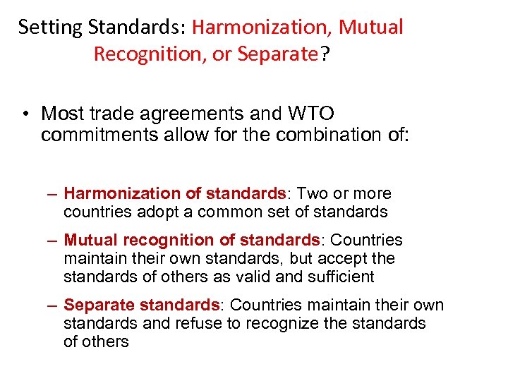 Setting Standards: Harmonization, Mutual Recognition, or Separate? • Most trade agreements and WTO commitments