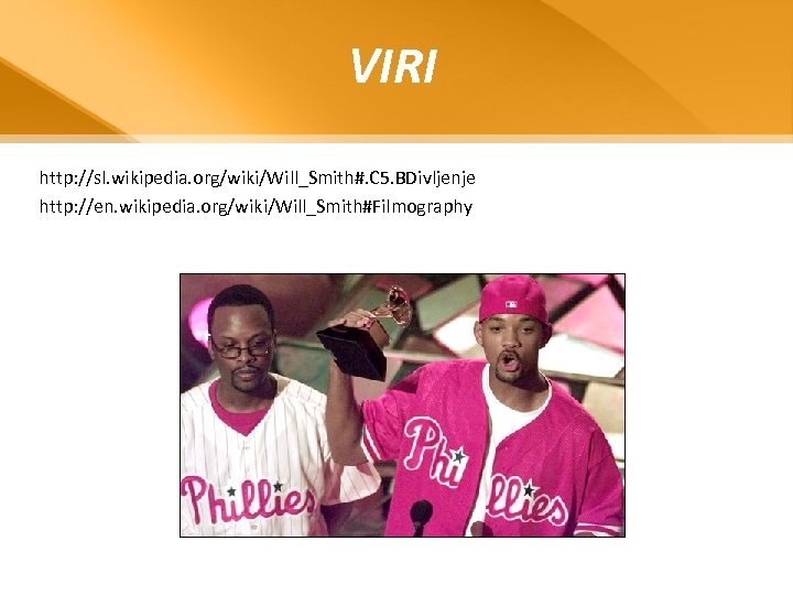 VIRI http: //sl. wikipedia. org/wiki/Will_Smith#. C 5. BDivljenje http: //en. wikipedia. org/wiki/Will_Smith#Filmography 